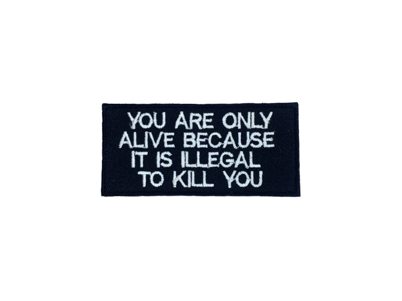 You are only alive because it is illegal to kill you - Patch Mærke - Billede 6