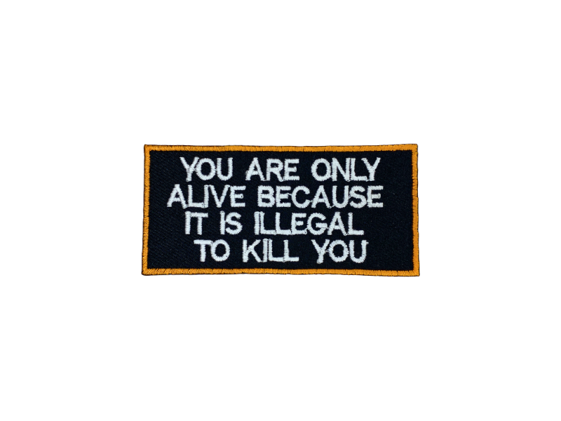 You are only alive because it is illegal to kill you - Patch Mærke - Billede 2