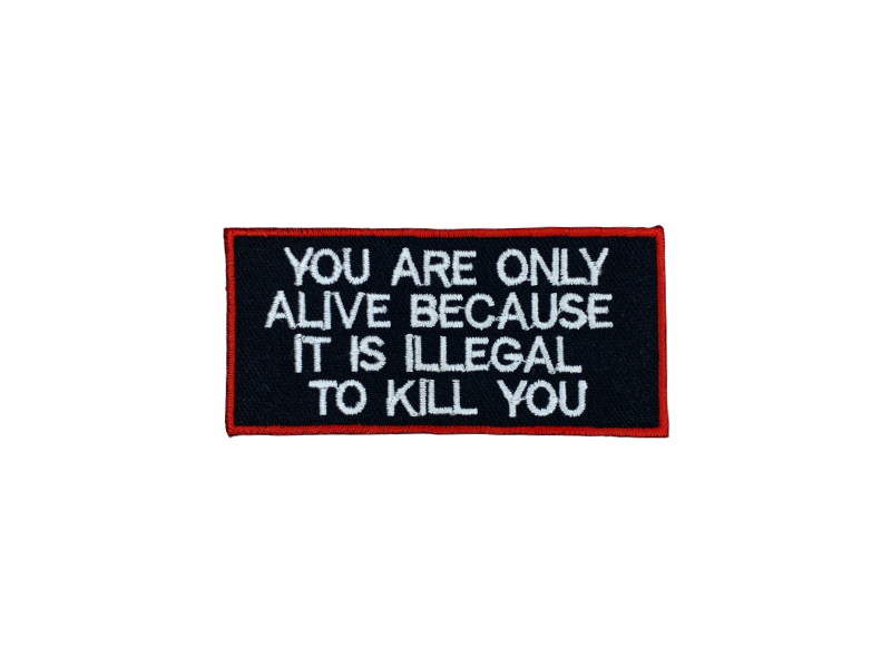 You are only alive because it is illegal to kill you - Patch Mærke - Billede 3