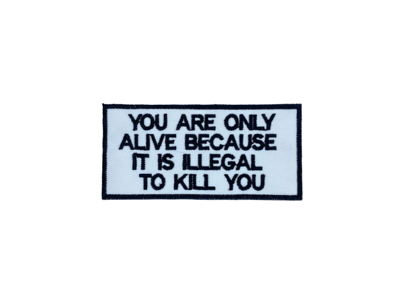 You are only alive because it is illegal to kill you - Patch Mærke - Billede 4