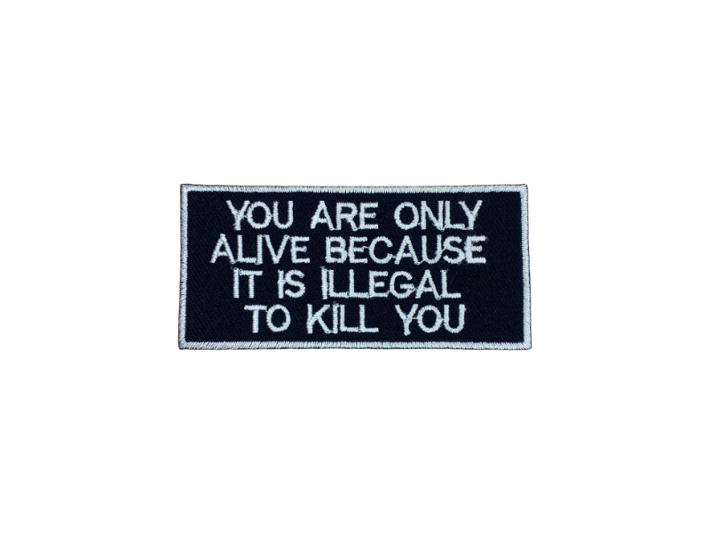 You are only alive because it is illegal to kill you - Patch Mærke - Billede 5