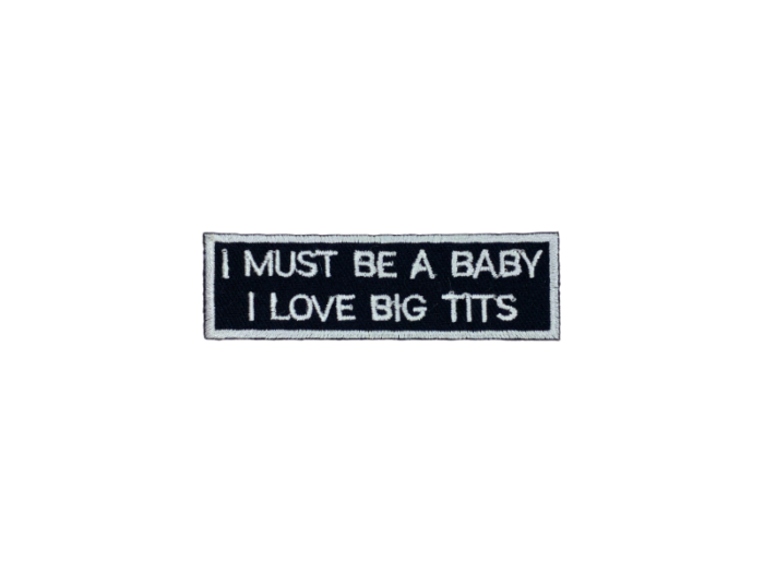 I must be a baby I love big tits - Patch Mærke