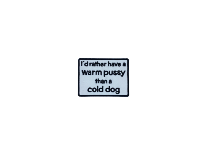 Id rather have a warm pussy than a cold dog - Patch  Mærke - Billede 6