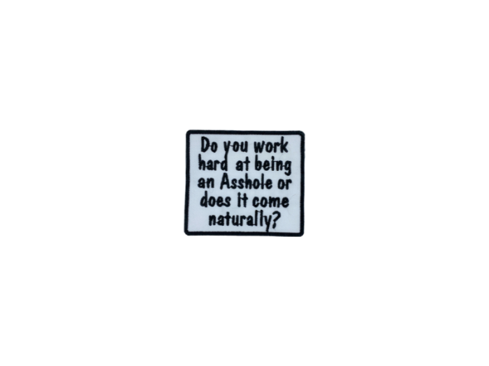 Do you work hard at being an asshole - Patch  Mærke - Billede 6