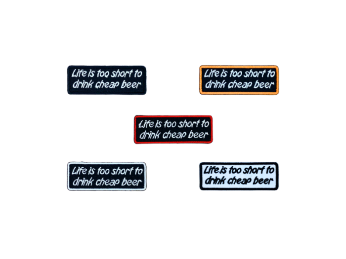 Life is too short to drink cheap beer - Patch  Mærke