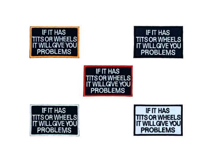 If it has tits or wheels it will give you problems - Patch  Mærke