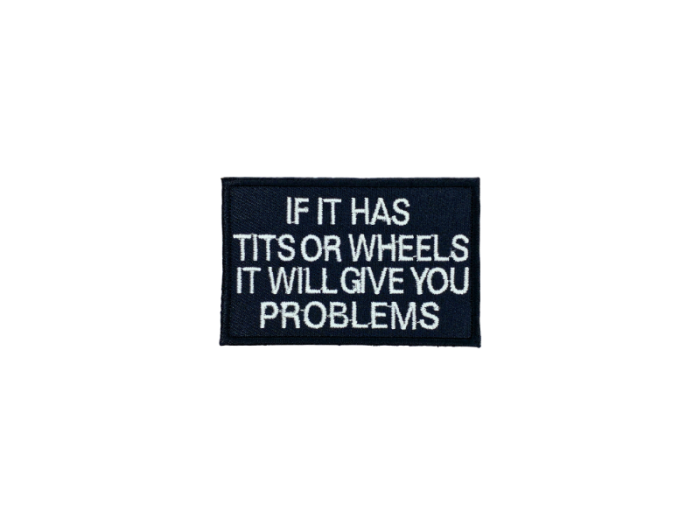 If it has tits or wheels it will give you problems - Patch  Mærke - Billede 4