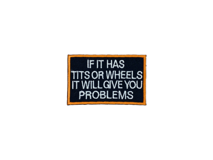 If it has tits or wheels it will give you problems - Patch  Mærke - Billede 3