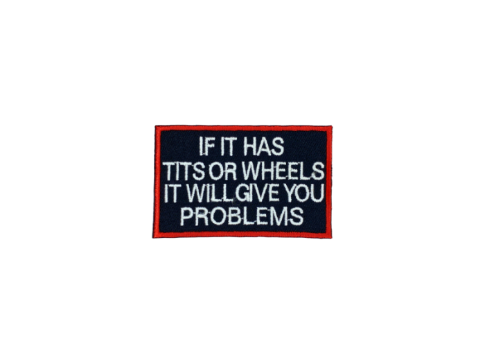 If it has tits or wheels it will give you problems - Patch  Mærke - Billede 2