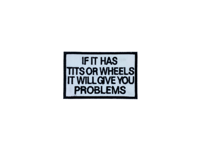 If it has tits or wheels it will give you problems - Patch  Mærke - Billede 6