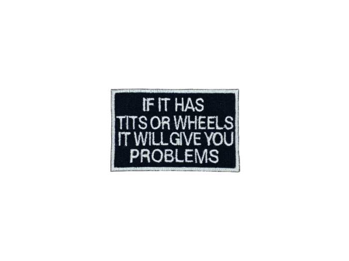 If it has tits or wheels it will give you problems - Patch  Mærke - Billede 5