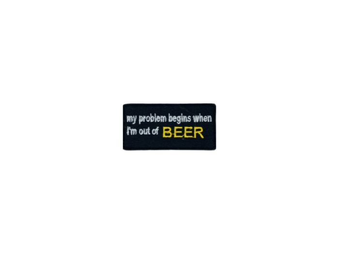My problem begins when im out of beer - Patch  Mærke - Billede 2
