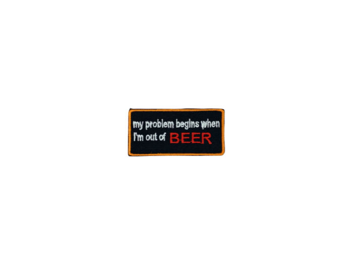 My problem begins when im out of beer - Patch  Mærke - Billede 6