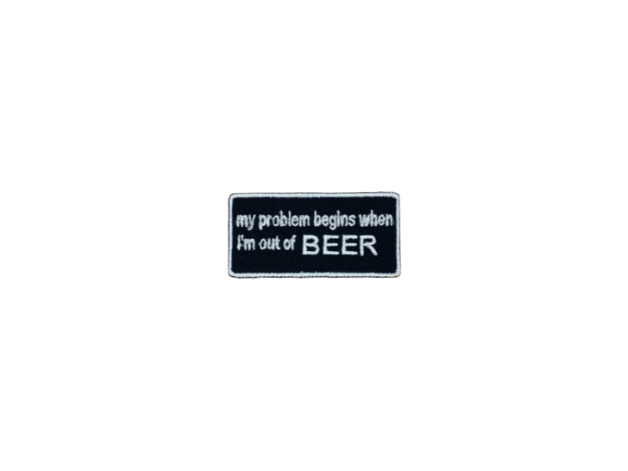 My problem begins when im out of beer - Patch  Mærke - Billede 3