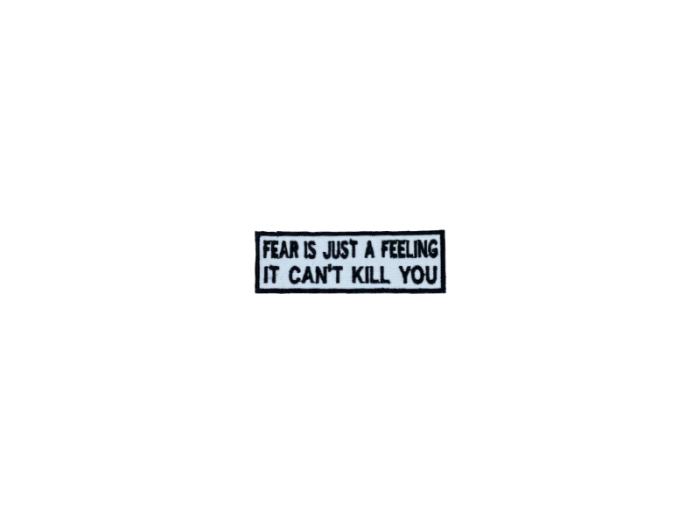Fear is just a feeling it cant kill you - Patch  Mærke - Billede 4