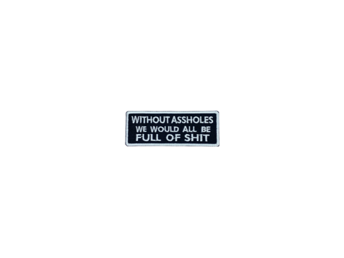 Without assholes we would all be full of shit - Patch  Mærke - Billede 6