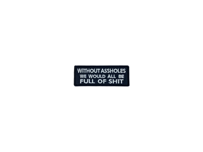 Without assholes we would all be full of shit - Patch  Mærke - Billede 2