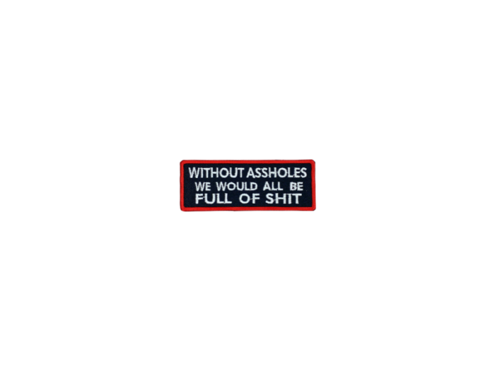 Without assholes we would all be full of shit - Patch  Mærke - Billede 4