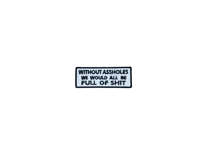 Without assholes we would all be full of shit - Patch  Mærke - Billede 3