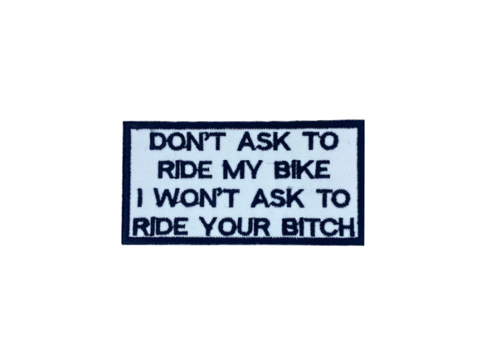 Dont ask to ride my bike I wont ask to ride your bitch- Patch  Mærke - Billede 4