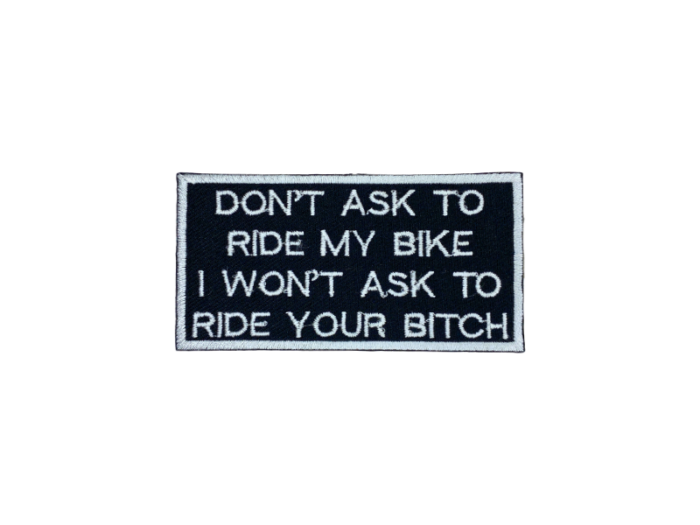 Dont ask to ride my bike I wont ask to ride your bitch- Patch  Mærke