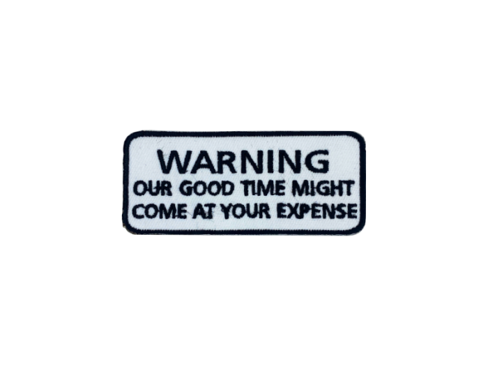 Warning our good time might come at your expense - Patch  Mærke - Billede 3