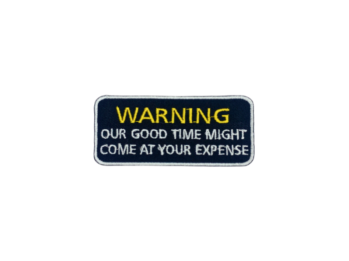 Warning our good time might come at your expense - Patch  Mærke - Billede 2