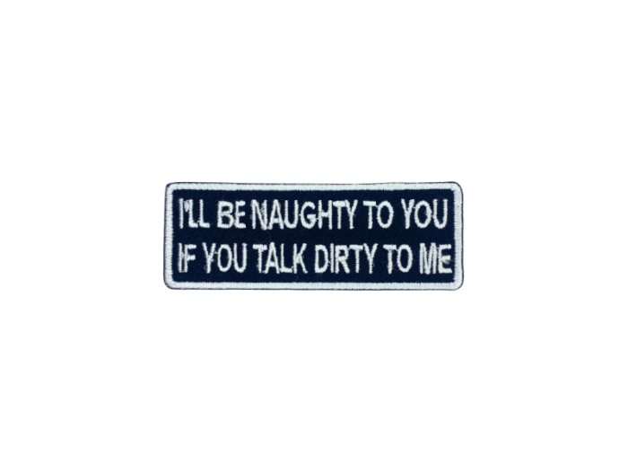Ill be naughty to you if you talk dirty to me - Patch  Mærke