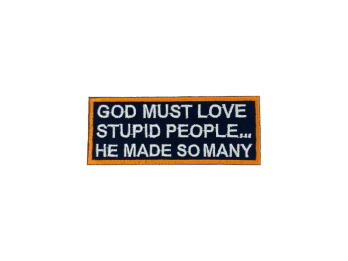 God must love stupid people he made so many - Patch  Mærke - Billede 6