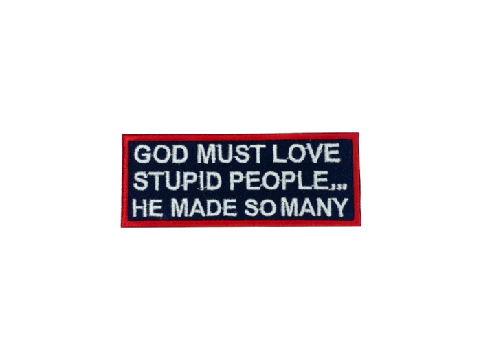 God must love stupid people he made so many - Patch  Mærke - Billede 5