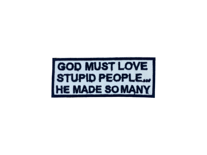 God must love stupid people he made so many - Patch  Mærke - Billede 4