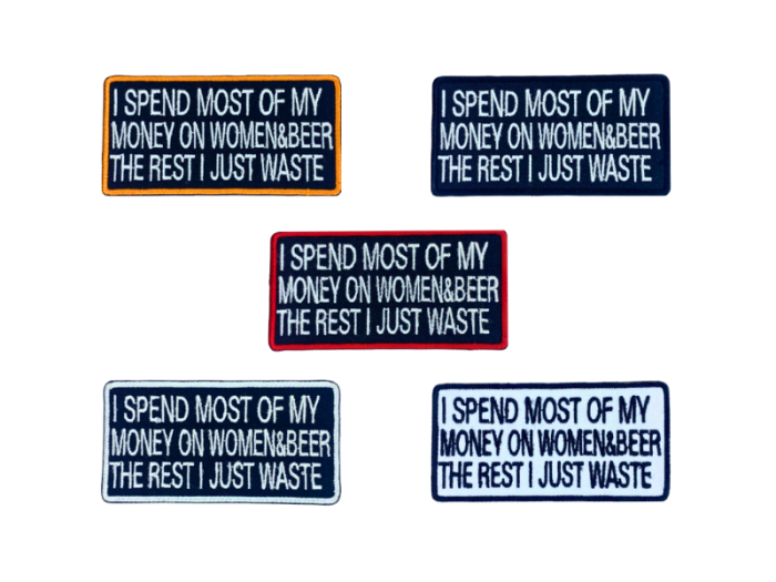I spend most of my money on woman and beer the rest I just waste - Patch  Mærke