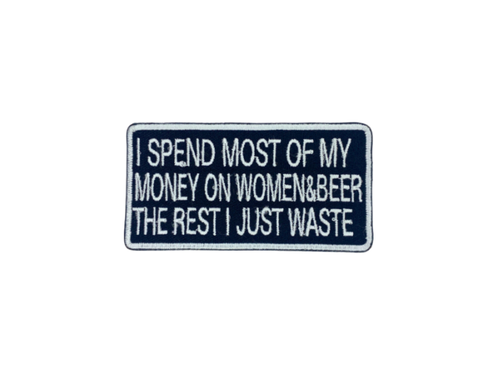 I spend most of my money on woman and beer the rest I just waste - Patch  Mærke