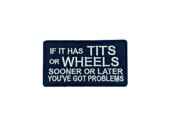 If it has tits or wheels sooner or later you`ve got problems - Patch  Mærke - Billede 2