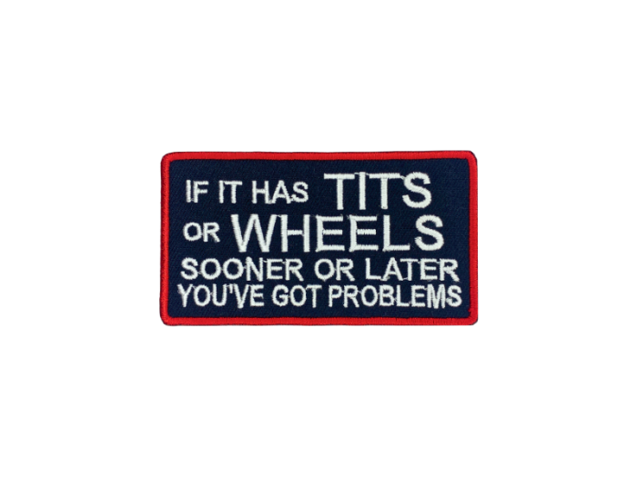 If it has tits or wheels sooner or later you`ve got problems - Patch  Mærke - Billede 5