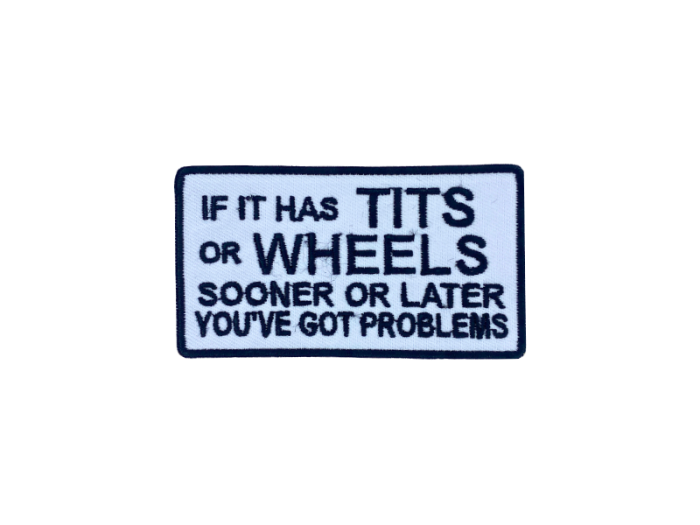 If it has tits or wheels sooner or later you`ve got problems - Patch  Mærke - Billede 4