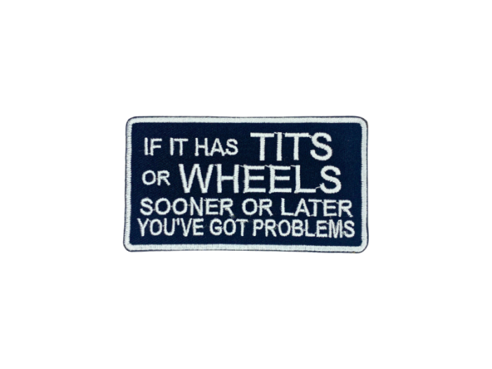 If it has tits or wheels sooner or later you`ve got problems - Patch  Mærke - Billede 3