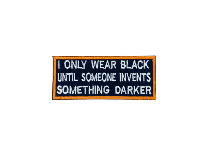 I only wear black until someone invents somthing darker - Patch  Mærke - Billede 6