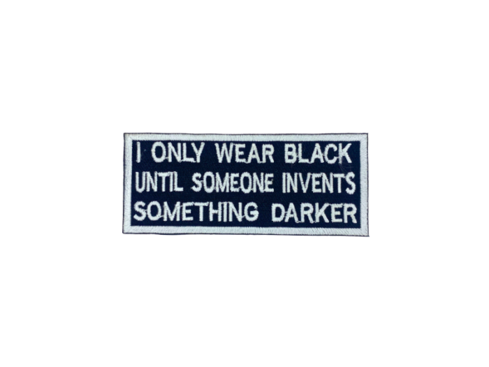 I only wear black until someone invents somthing darker - Patch  Mærke
