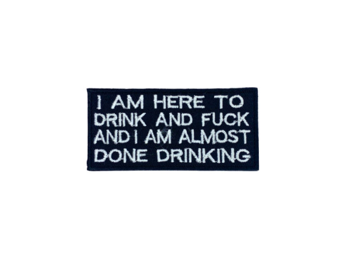 I am here to drink and fuck and I am almost done drinking - Patch  Mærke - Billede 6