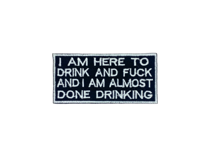I am here to drink and fuck and I am almost done drinking - Patch  Mærke - Billede 5