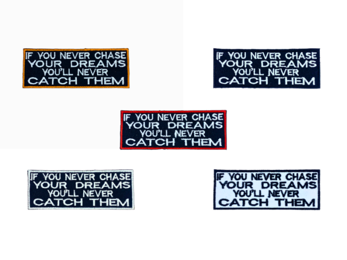If you never chase your dreams youll never catch them - Patch  Mærke