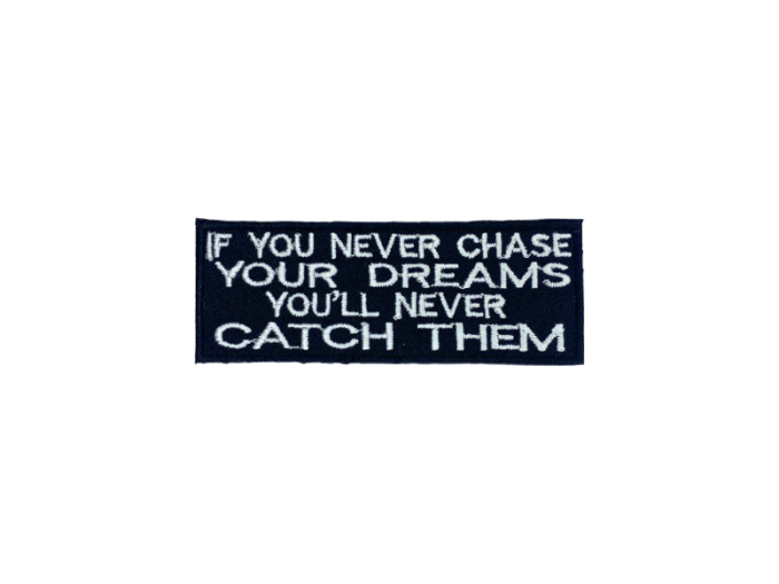 If you never chase your dreams youll never catch them - Patch  Mærke - Billede 6