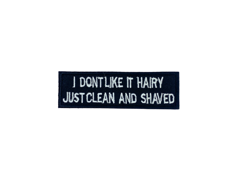 I dont like it hairy just cleaned and shaved - Patch Mærke - Billede 6