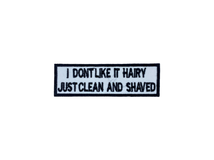 I dont like it hairy just cleaned and shaved - Patch  Mærke - Billede 3