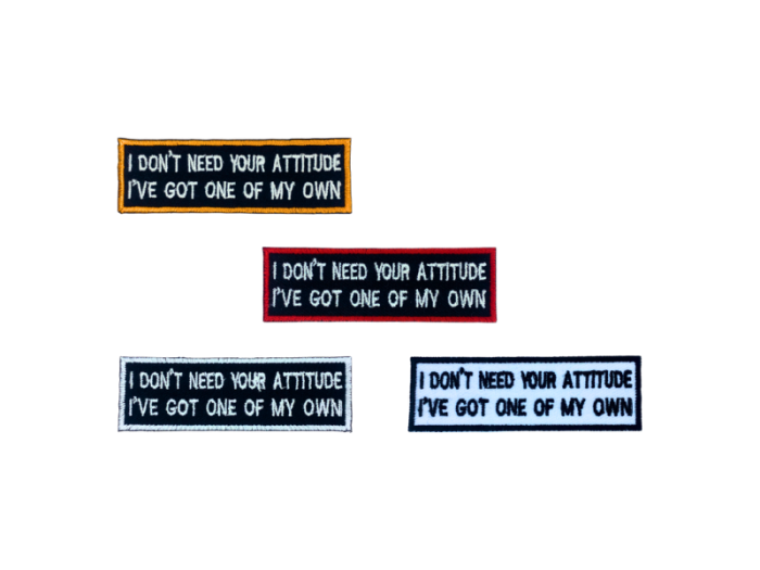 I dont need your attitude I got one of my own - Patch  Mærke