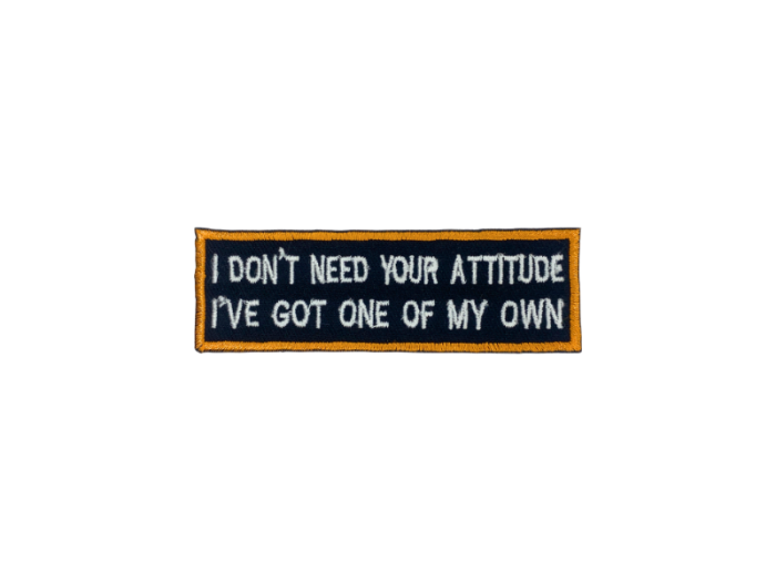 I dont need your attitude I got one of my own - Patch  Mærke - Billede 2