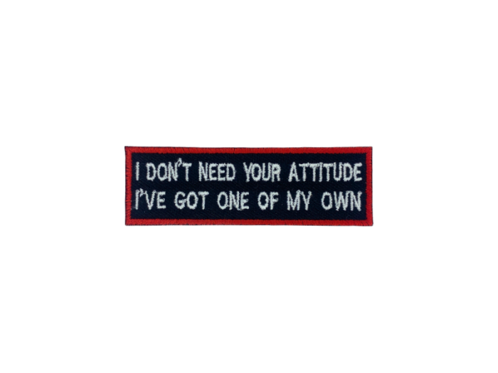 I dont need your attitude I got one of my own - Patch  Mærke - Billede 3