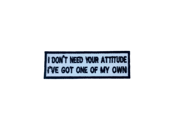 I dont need your attitude I got one of my own - Patch  Mærke - Billede 4