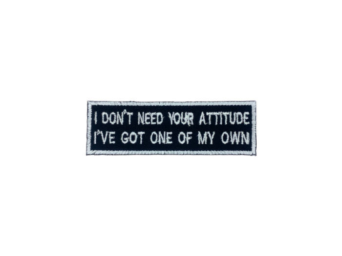 I dont need your attitude I got one of my own - Patch  Mærke - Billede 5